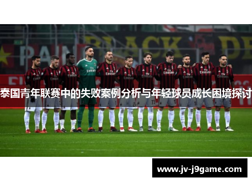 泰国青年联赛中的失败案例分析与年轻球员成长困境探讨